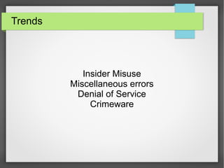Trends
Insider Misuse
Miscellaneous errors
Denial of Service
Crimeware
 