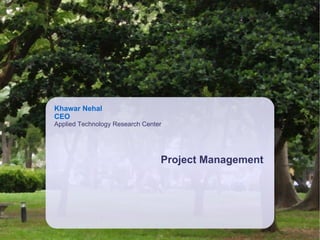 Khawar Nehal
CEO
Applied Technology Research Center
Project Management
 