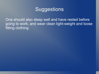 Suggestions
One should also sleep well and have rested before
going to work, and wear clean light-weight and loose
fitting clothing.
 