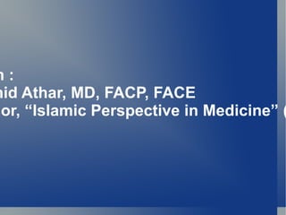 m:
hid Athar, MD, FACP, FACE
hor, “Islamic Perspective in Medicine” (
 