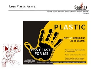 Less Plastic for me
                      reduce, reuse, recycle, refuse, recover, repair, restore,
                                                                        reclaim
 