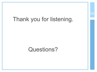 Thank you for listening.
Questions?
18
 