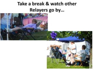 Take a break & watch other
      Relayers go by…
 