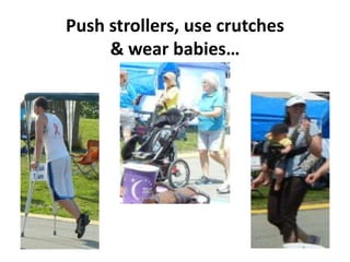 Push strollers, use crutches
     & wear babies…
 