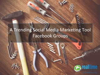 A Trending Social Media Marketing Tool
Facebook Groups
 