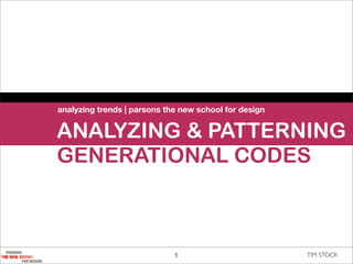 analyzing trends | parsons the new school for design


ANALYZING & PATTERNING
GENERATIONAL CODES



                             1                         TIM STOCK
 