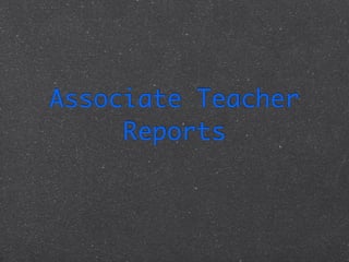 Associate Teacher
     Reports
 