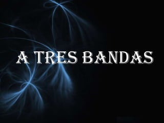 A TRES BANDAS
 