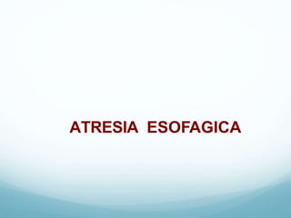 ATRESIA ESOFAGICA
 