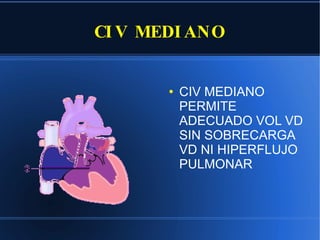 CIV MEDIANO CIV MEDIANO PERMITE ADECUADO VOL VD SIN SOBRECARGA VD NI HIPERFLUJO PULMONAR 