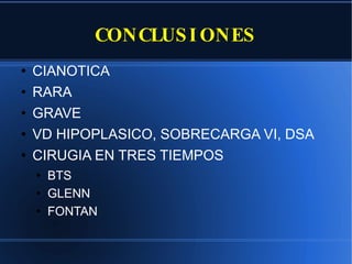 CONCLUSIONES CIANOTICA RARA GRAVE VD HIPOPLASICO, SOBRECARGA VI, DSA CIRUGIA EN TRES TIEMPOS BTS GLENN FONTAN 