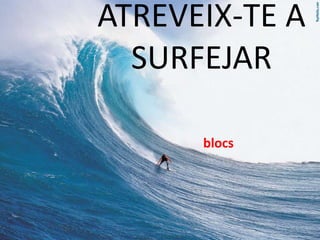 ATREVEIX-TE A
  SURFEJAR

      blocs
 