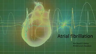 Earl Karyl F. Galvez
PCGH Level 1 Resident
Atrial fibrillation
 