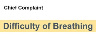 Chief Complaint
Difficulty of Breathing
 