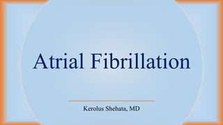 Atrial Fibrillation
Kerolus Shehata, MD
 