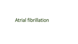 Atrial fibrillation
 