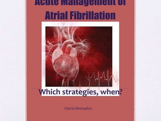 Acute Management of
Atrial Fibrillation
Gloria Monsalve
Which strategies, when?
 