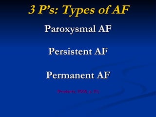3 P’s: Types of AF Paroxysmal AF Persistent AF Permanent AF (Prudente, 2008, p. 21) 