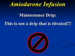 Amiodarone Infusion Maintenance Drip: This is not a drip that is titrated!!! 