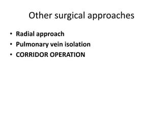 Other surgical approaches
• Radial approach
• Pulmonary vein isolation
• CORRIDOR OPERATION

 