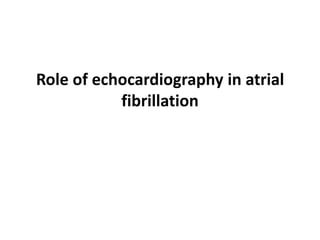 Role of echocardiography in atrial
fibrillation

 