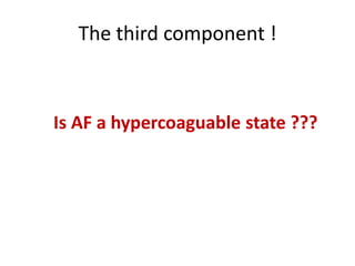 The third component !

Is AF a hypercoaguable state ???

 