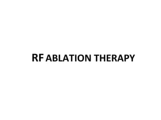 RF ABLATION THERAPY
 