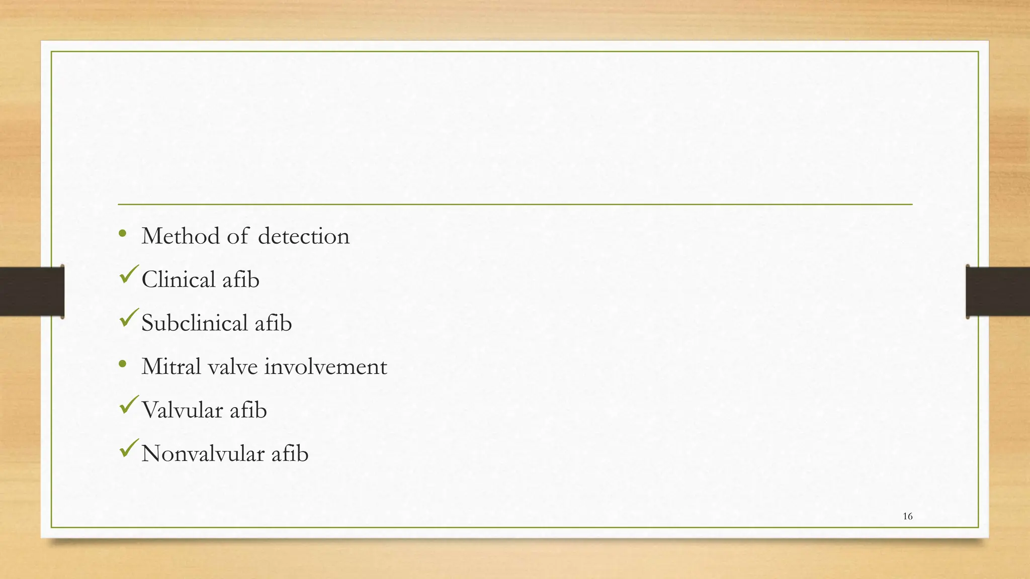 • Method of detection
Clinical afib
Subclinical afib
• Mitral valve involvement
Valvular afib
Nonvalvular afib
16
 