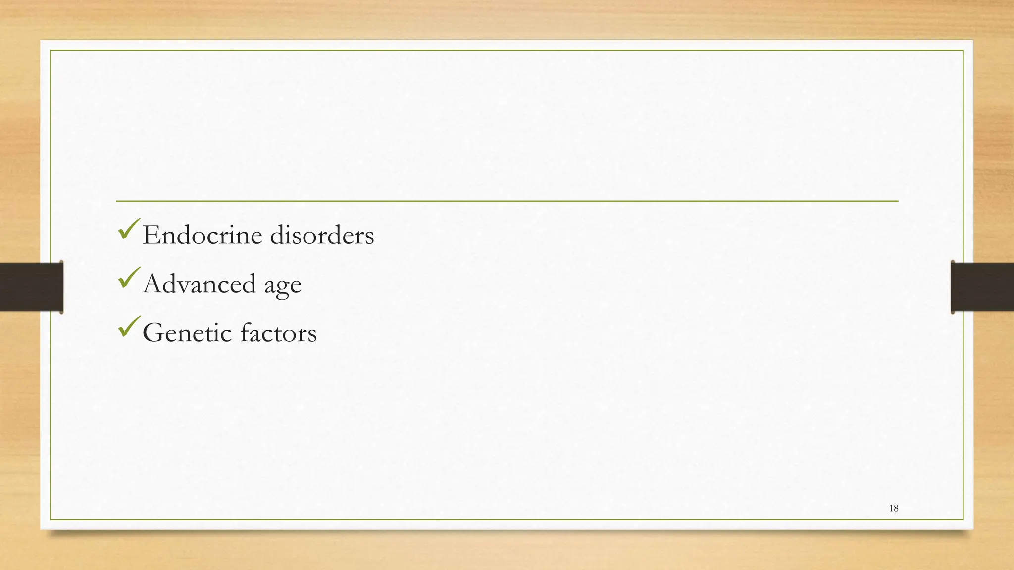 Endocrine disorders
Advanced age
Genetic factors
18
 