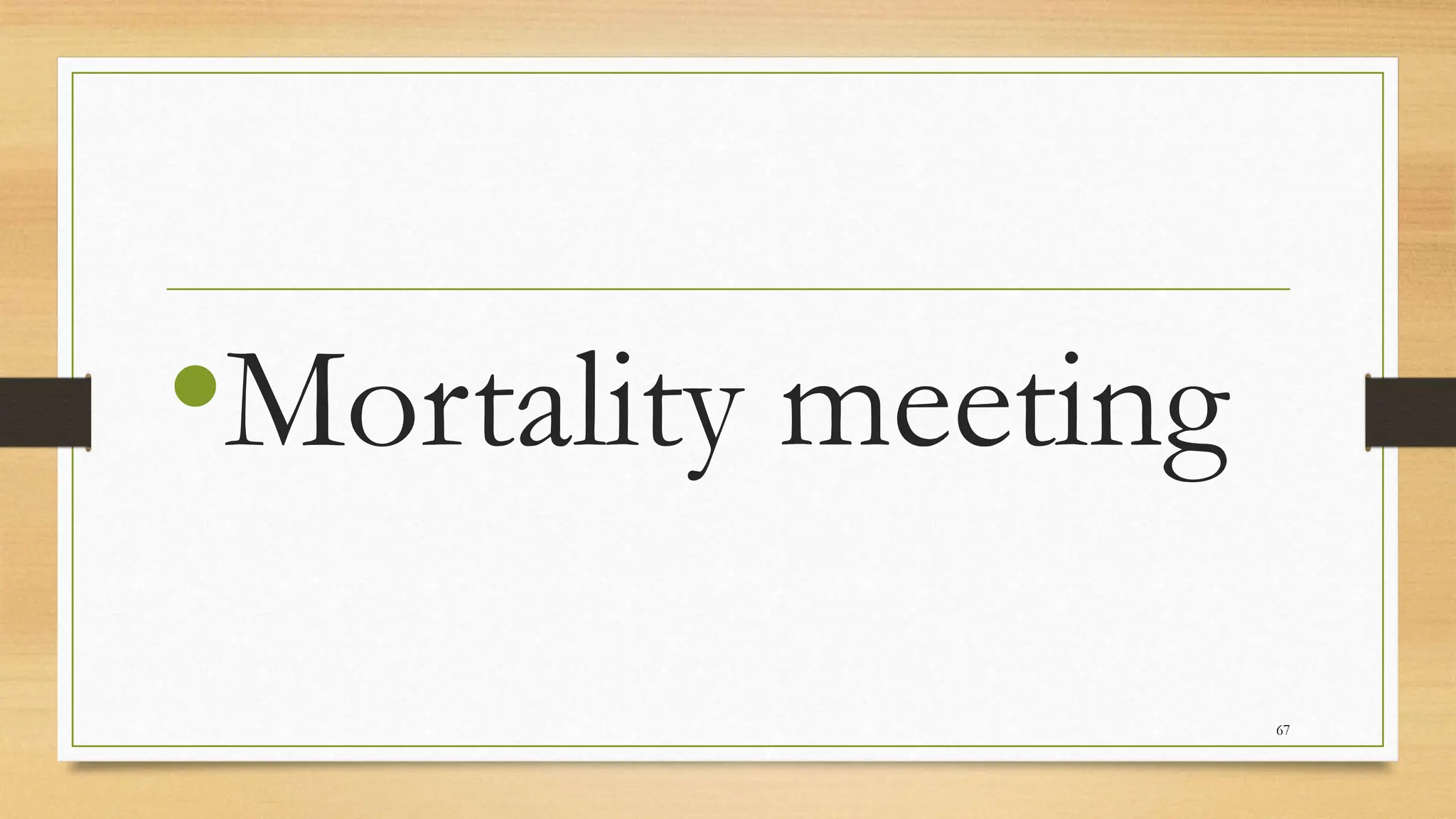 •Mortality meeting
67
 
