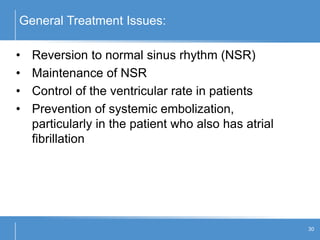 General Treatment Issues:
30
• Reversion to normal sinus rhythm (NSR)
• Maintenance of NSR
• Control of the ventricular rate in patients
• Prevention of systemic embolization,
particularly in the patient who also has atrial
fibrillation
 