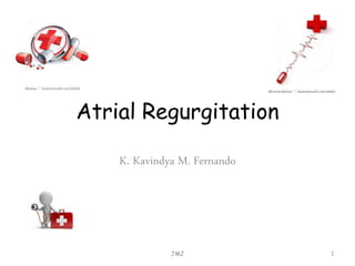 Atrial Regurgitation
K. Kavindya M. Fernando
JMJ 1
 