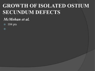 GROWTH OF ISOLATED OSTIUM
SECUNDUM DEFECTS
McMohan et al.
 104 pts

 