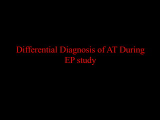 Differential Diagnosis of AT During
              EP study
 