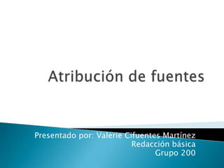 Presentado por: Valerie Cifuentes Martínez
                          Redacción básica
                                Grupo 200
 