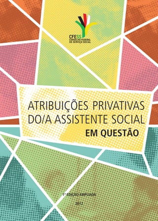 EM QUESTÃO 
ATRIBUIÇÕES PRIVATIVAS 
DO/A ASSISTENTE SOCIAL 
1ª EDIÇÃO AMPLIADA 
2012  
