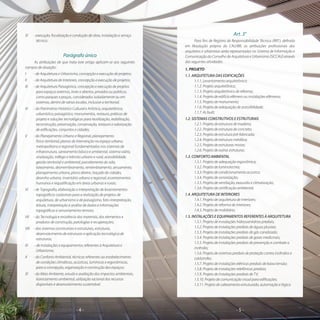 - 4 -- 4 - - 5 -
Art. 3°
Para fins de Registro de Responsabilidade Técnica (RRT), definido
em Resolução própria do CAU/BR, as atribuições profissionais dos
arquitetos e urbanistas serão representadas no Sistema de Informação e
Comunicação do Conselho de Arquitetura e Urbanismo (SICCAU) através
das seguintes atividades:
1. PROJETO
1.1. ARQUITETURA DAS EDIFICAÇÕES
1.1.1. Levantamento arquitetônico;
1.1.2. Projeto arquitetônico;
1.1.3. Projeto arquitetônico de reforma;
1.1.4. Projeto de edifício efêmero ou instalações efêmeras;
1.1.5. Projeto de monumento;
1.1.6. Projeto de adequação de acessibilidade;
1.1.7. As built;
1.2. SISTEMAS CONSTRUTIVOS E ESTRUTURAIS
1.2.1. Projeto de estrutura de madeira;
1.2.2. Projeto de estrutura de concreto;
1.2.3. Projeto de estrutura pré-fabricada;
1.2.4. Projeto de estrutura metálica;
1.2.5. Projeto de estruturas mistas;
1.2.6. Projeto de outras estruturas.
1.3. CONFORTO AMBIENTAL
1.3.1. Projeto de adequação ergonômica;
1.3.2. Projeto de luminotecnia;
1.3.3. Projeto de condicionamento acústico;
1.3.4. Projeto de sonorização;
1.3.5. Projeto de ventilação, exaustão e climatização;
1.3.6. Projeto de certificação ambiental;
1.4. ARQUITETURA DE INTERIORES
1.4.1. Projeto de arquitetura de interiores;
1.4.2. Projeto de reforma de interiores;
1.4.3. Projeto de mobiliário;
1.5. INSTALAÇÕES E EQUIPAMENTOS REFERENTES À ARQUITETURA
1.5.1. Projeto de instalações hidrossanitárias prediais;
1.5.2. Projeto de instalações prediais de águas pluviais;
1.5.3. Projeto de instalações prediais de gás canalizado;
1.5.4. Projeto de instalações prediais de gases medicinais;
1.5.5. Projeto de instalações prediais de prevenção e combate a
incêndio;
1.5.6. Projeto de sistemas prediais de proteção contra incêndios e
catástrofes;
1.5.7. Projeto de instalações elétricas prediais de baixa tensão;
1.5.8. Projeto de instalações telefônicas prediais;
1.5.9. Projeto de instalações prediais de TV;
1.5.10. Projeto de comunicação visual para edificações;
1.5.11. Projeto de cabeamento estruturado, automação e lógica
XI	 - execução, fiscalização e condução de obra, instalação e serviço
técnico.
Parágrafo único
As atribuições de que trata este artigo aplicam-se aos seguintes
campos de atuação:
I 	 - de Arquitetura e Urbanismo, concepção e execução de projetos;
II 	 - de Arquitetura de Interiores, concepção e execução de projetos;
III 	 - de Arquitetura Paisagística, concepção e execução de projetos
para espaços externos, livres e abertos, privados ou públicos,
como parques e praças, considerados isoladamente ou em
sistemas, dentro de várias escalas, inclusive a territorial;
IV 	 - do Patrimônio Histórico Cultural e Artístico, arquitetônico,
urbanístico, paisagístico, monumentos, restauro, práticas de
projeto e soluções tecnológicas para reutilização, reabilitação,
reconstrução, preservação, conservação, restauro e valorização
de edificações, conjuntos e cidades;
V 	 - do Planejamento Urbano e Regional, planejamento
físico-territorial, planos de intervenção no espaço urbano,
metropolitano e regional fundamentados nos sistemas de
infraestrutura, saneamento básico e ambiental, sistema viário,
sinalização, tráfego e trânsito urbano e rural, acessibilidade,
gestão territorial e ambiental, parcelamento do solo,
loteamento, desmembramento, remembramento, arruamento,
planejamento urbano, plano diretor, traçado de cidades,
desenho urbano, inventário urbano e regional, assentamentos
humanos e requalificação em áreas urbanas e rurais;
VI 	 - de Topografia, elaboração e interpretação de levantamentos
topográficos cadastrais para a realização de projetos de
arquitetura, de urbanismo e de paisagismo, foto-interpretação,
leitura, interpretação e análise de dados e informações
topográficas e sensoriamento remoto;
VII 	 - da Tecnologia e resistência dos materiais, dos elementos e
produtos de construção, patologias e recuperações;
VIII 	 - dos sistemas construtivos e estruturais, estruturas,
desenvolvimento de estruturas e aplicação tecnológica de
estruturas;
IX	 - de instalações e equipamentos referentes à Arquitetura e
Urbanismo;
X 	 - do Conforto Ambiental, técnicas referentes ao estabelecimento
de condições climáticas, acústicas, lumínicas e ergonômicas,
para a concepção, organização e construção dos espaços;
XI 	 - do Meio Ambiente, estudo e avaliação dos impactos ambientais,
licenciamento ambiental, utilização racional dos recursos
disponíveis e desenvolvimento sustentável.
 