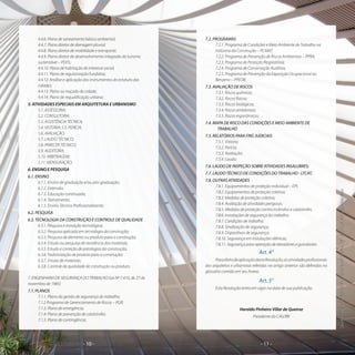 - 10 -- 10 - - 11 -
7.2. PROGRAMAS
7.2.1. Programa de Condições e Meio Ambiente de Trabalho na
Indústria da Construção – PCMAT;
7.2.2. Programa de Prevenção de Riscos Ambientais – PPRA;
7.2.3. Programa de Proteção Respiratória;
7.2.4. Programa de Conservação Auditiva;
7.2.5. Programa de Prevenção da Exposição Ocupacional ao
Benzeno – PPEOB;
7.3. AVALIAÇÃO DE RISCOS
7.3.1. Riscos químicos;
7.3.2. Riscos físicos;
7.3.3. Riscos biológicos;
7.3.4. Riscos ambientais;
7.3.5. Riscos ergonômicos;
7.4. MAPA DE RISCO DAS CONDIÇÕES E MEIO AMBIENTE DE
TRABALHO
7.5. RELATÓRIOS PARA FINS JUDICIAIS
7.5.1. Vistoria;
7.5.2. Perícia;
7.5.3. Avaliação;
7.5.4. Laudo;
7.6. LAUDO DE INSPEÇÃO SOBRE ATIVIDADES INSALUBRES;
7.7. LAUDO TÉCNICO DE CONDIÇÕES DO TRABALHO - LTCAT;
7.8. OUTRAS ATIVIDADES
7.8.1. Equipamentos de proteção individual – EPI;
7.8.2. Equipamentos de proteção coletiva;
7.8.3. Medidas de proteção coletiva;
7.8.4. Avaliação de atividades perigosas;
7.8.5. Medidas de proteção contra incêndios e catástrofes;
7.8.6. Instalações de segurança do trabalho;
7.8.7. Condições de trabalho;
7.8.8. Sinalização de segurança;
7.8.9. Dispositivos de segurança;
7.8.10. Segurança em instalações elétricas;
7.8.11. Segurança para operação de elevadores e guindastes.
Art. 4°
ParaefeitodeaplicaçãodestaResolução,asatividadesprofissionais
dos arquitetos e urbanistas referidas no artigo anterior são definidas no
glossário contido em seu Anexo.
Art. 5°
Esta Resolução entra em vigor na data de sua publicação.
Haroldo Pinheiro Villar de Queiroz
Presidente do CAU/BR
4.4.6. Plano de saneamento básico ambiental;
4.4.7. Plano diretor de drenagem pluvial;
4.4.8. Plano diretor de mobilidade e transporte;
4.4.9. Plano diretor de desenvolvimento integrado do turismo
sustentável – PDITs;
4.4.10. Plano de habitação de interesse social;
4.4.11. Plano de regularização fundiária;
4.4.12. Análise e aplicação dos instrumentos do estatuto das
cidades;
4.4.13. Plano ou traçado de cidade;
4.4.14. Plano de requalificação urbana;
5. ATIVIDADES ESPECIAIS EM ARQUITETURA E URBANISMO
5.1. ASSESSORIA;
5.2. CONSULTORIA;
5.3. ASSISTÊNCIA TÉCNICA;
5.4. VISTORIA; 5.5. PERÍCIA;
5.6. AVALIAÇÃO;
5.7. LAUDO TÉCNICO;
5.8. PARECER TÉCNICO;
5.9. AUDITORIA;
5.10. ARBITRAGEM;
5.11. MENSURAÇÃO;
6. ENSINO E PESQUISA
6.1. ENSINO
6.1.1. Ensino de graduação e/ou pós-graduação;
6.1.2. Extensão;
6.1.3. Educação continuada;
6.1.4. Treinamento;
6.1.5. Ensino Técnico Profissionalizante;
6.2. PESQUISA
6.3. TECNOLOGIA DA CONSTRUÇÃO E CONTROLE DE QUALIDADE
6.3.1. Pesquisa e inovação tecnológica;
6.3.2. Pesquisa aplicada em tecnologia da construção;
6.3.3. Pesquisa de elemento ou produto para a construção;
6.3.4. Estudo ou pesquisa de resistência dos materiais;
6.3.5. Estudo e correção de patologias da construção;
6.3.6. Padronização de produto para a construção;
6.3.7. Ensaio de materiais;
6.3.8. Controle de qualidade de construção ou produto.
7. ENGENHARIA DE SEGURANÇA DO TRABALHO (Lei Nº 7.410, de 27 de
novembro de 1985)
7.1. PLANOS
7.1.1. Plano da gestão de segurança do trabalho;
7.1.2 Programa de Gerenciamento de Riscos – PGR;
7.1.3. Plano de emergência;
7.1.4. Plano de prevenção de catástrofes;
7.1.5. Plano de contingência;
DetalheFoto:GinásioInfantildoHospitalSarahBrasília/DF-ProjetodeJoãoFilgueirasLima
 