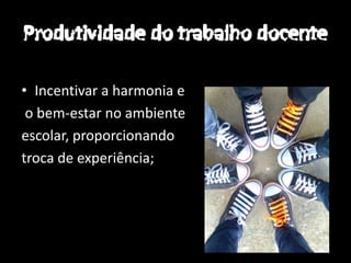 • Incentivar a harmonia e
 o bem-estar no ambiente
escolar, proporcionando
troca de experiência;
 