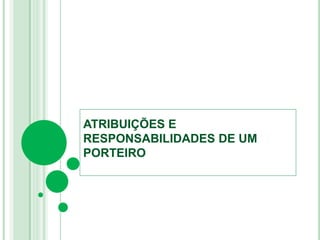 ATRIBUIÇÕES E
RESPONSABILIDADES DE UM
PORTEIRO
 