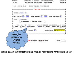 ATENÇÃO
MESTRADO
LP NÃO
APLICA

SE NÃO QUALIFICAR O MESTRADO NO PAEC, OS PONTOS NÃO APARECERÃO NO JATI

 