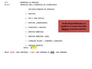Serão disponibilizadas as
opções 2 e 4 para inscrição.
Motivo: processo seletivo

 
