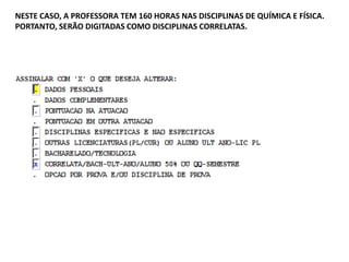 NESTE CASO, A PROFESSORA TEM 160 HORAS NAS DISCIPLINAS DE QUÍMICA E FÍSICA.
PORTANTO, SERÃO DIGITADAS COMO DISCIPLINAS CORRELATAS.

 