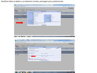 •Verificar todos os dados e, se estiverem corretos, prosseguir para a próxima tela.

 