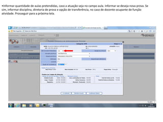 •Informar quantidade de aulas pretendidas, caso a atuação seja no campo aula. Informar se deseja nova prova. Se
sim, informar disciplina, diretoria de prova e opção de transferência, no caso de docente ocupante de função
atividade. Prosseguir para a próxima tela.

 