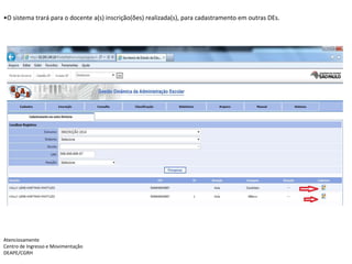•O sistema trará para o docente a(s) inscrição(ões) realizada(s), para cadastramento em outras DEs.

Atenciosamente
Centro de Ingresso e Movimentação
DEAPE/CGRH

 