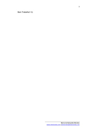 3


Bom Trabalho! )




                                     Maria de Balsamão Mendes
                   www.mbmendes.net /mbmendes@mbmendes.net
 