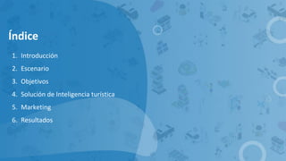 Índice
1. Introducción
2. Escenario
3. Objetivos
4. Solución de Inteligencia turística
5. Marketing
6. Resultados
 