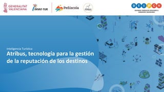 Inteligencia Turística
Atribus, tecnología para la gestión
de la reputación de los destinos
 