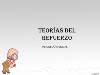 TEORÍAS DEL
REFUERZO
PSICOLOGÍA SOCIAL
 